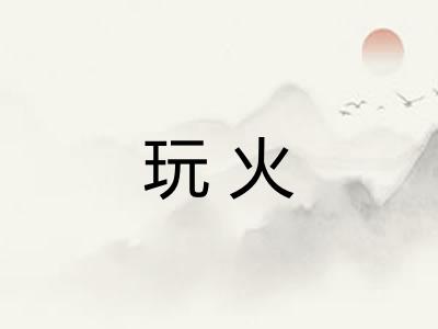 玩火 玩火