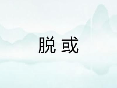 脱或 脱或