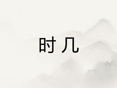 时几 时几