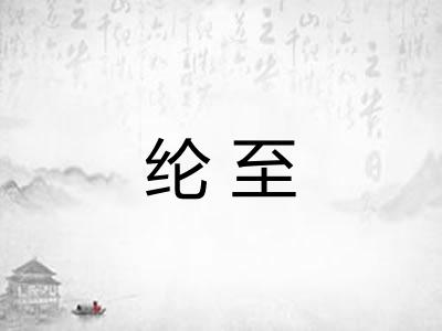 纶至 纶至