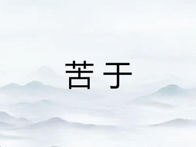 苦于 苦于