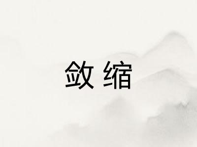 敛缩 敛缩