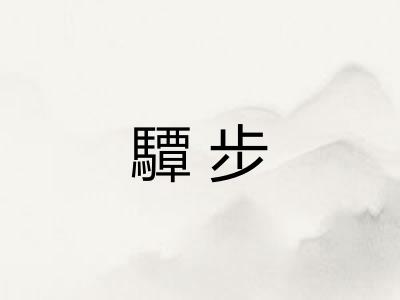 驔步 驔步