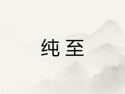 纯至