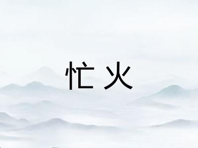忙火 忙火
