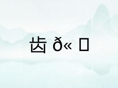 齿? 齿?