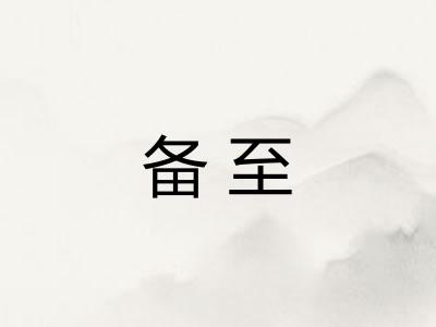 备至 备至
