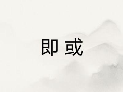 即或 即或