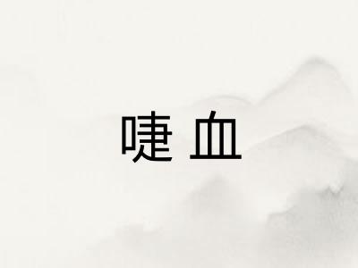 啑血 啑血