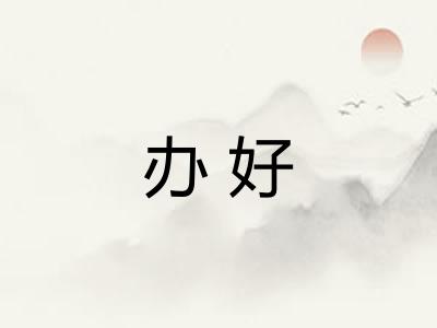 办好 办好