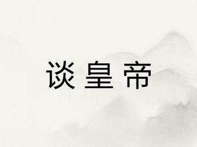 谈皇帝 谈皇帝