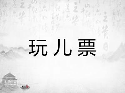 玩儿票 玩儿票
