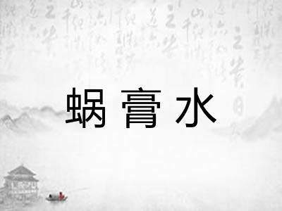 蜗膏水 蜗膏水