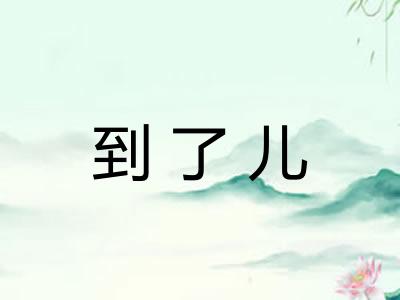 到了儿 到了儿
