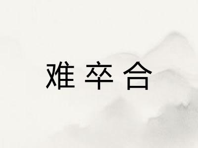 难卒合 难卒合