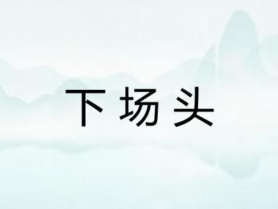 下场头 下场头