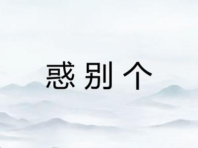 惑别个 惑别个
