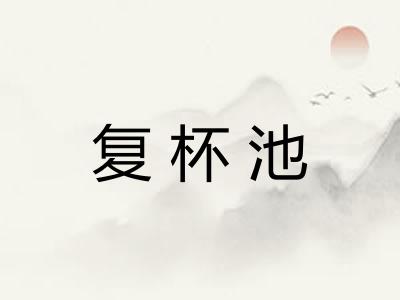 复杯池 复杯池