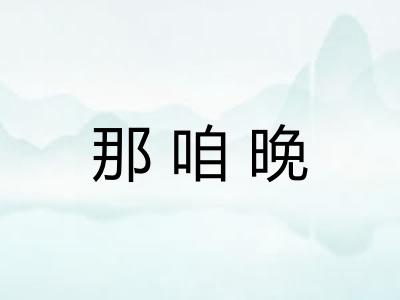 那咱晚 那咱晚