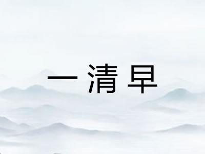 一清早 一清早