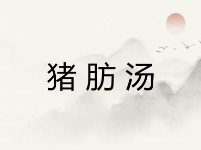 猪肪汤 猪肪汤