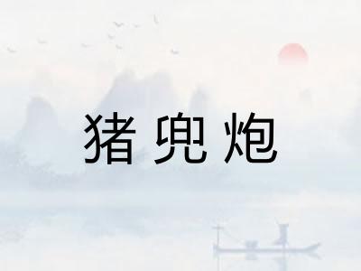 猪兜炮 猪兜炮