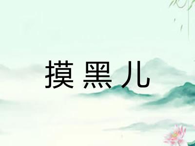 摸黑儿 摸黑儿