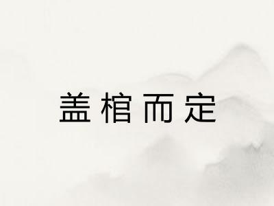 盖棺而定 盖棺而定