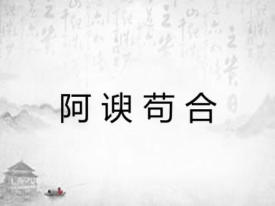 阿谀苟合 阿谀苟合