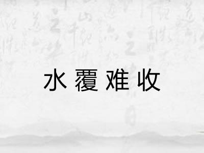 水覆难收 水覆难收
