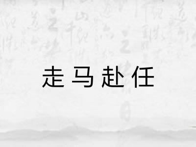 走马赴任 走马赴任