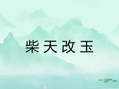 柴天改玉 柴天改玉