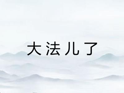 大法儿了 大法儿了