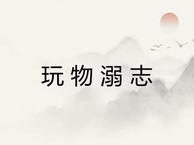 玩物溺志 玩物溺志