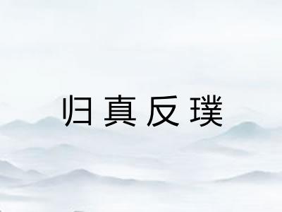 归真反璞 归真反璞
