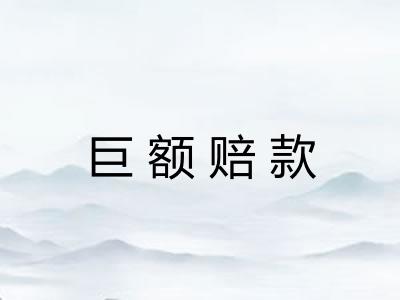巨额赔款 巨额赔款