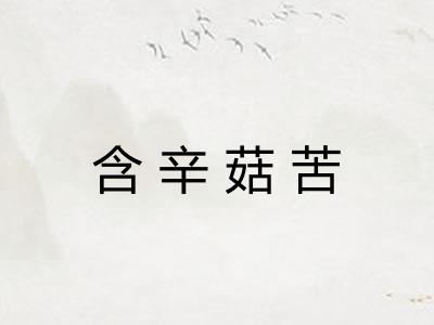 含辛菇苦 含辛菇苦