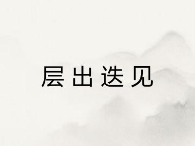 层出迭见 层出迭见