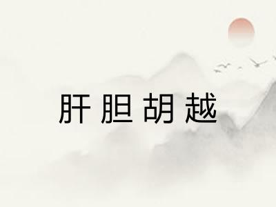 肝胆胡越 肝胆胡越