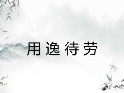 用逸待劳 用逸待劳