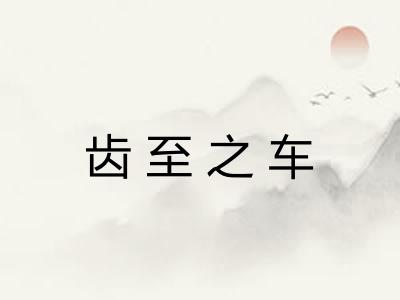 齿至之车