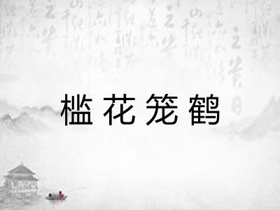 槛花笼鹤 槛花笼鹤