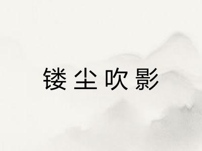 镂尘吹影 镂尘吹影