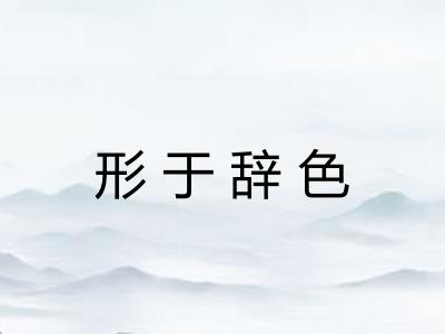 形于辞色 形于辞色