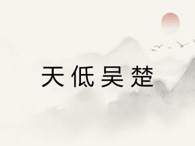 天低吴楚 天低吴楚