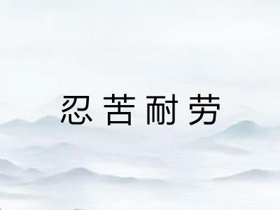 忍苦耐劳 忍苦耐劳