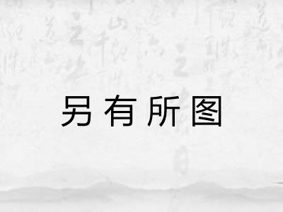 另有所图 另有所图