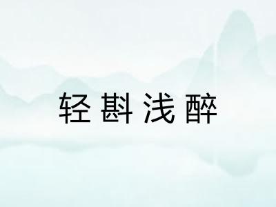 轻斟浅醉 轻斟浅醉