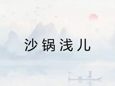沙锅浅儿 沙锅浅儿