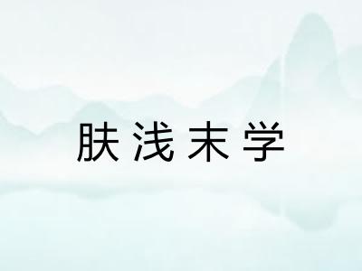肤浅末学